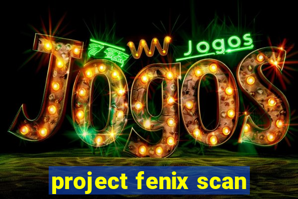 project fenix scan